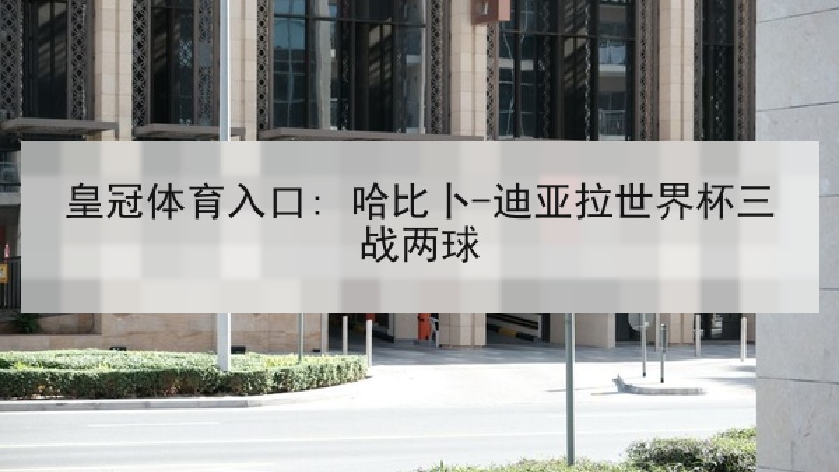 皇冠体育入口: 哈比卜-迪亚拉世界杯三战两球 皇冠体育入口: 哈比卜-迪亚拉世界杯三战两球